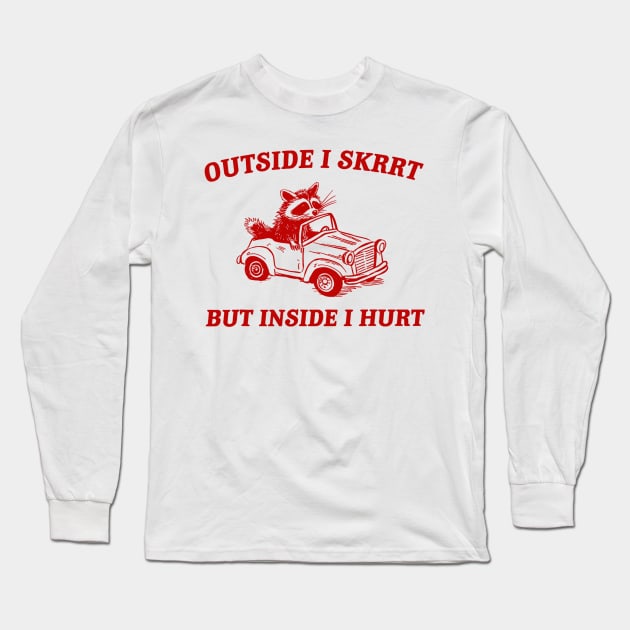 Outside I Skrrt But Inside I Hurt Funny Raccoon Meme Long Sleeve T-Shirt by Drawings Star